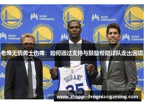 老鹰无情勇士伤痛：如何通过支持与鼓励帮助球队走出困境