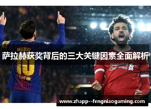 萨拉赫获奖背后的三大关键因素全面解析