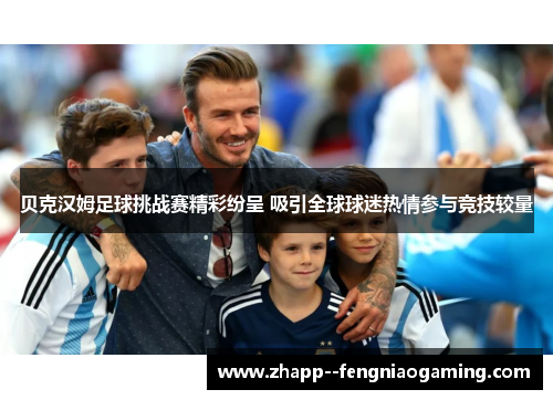 贝克汉姆足球挑战赛精彩纷呈 吸引全球球迷热情参与竞技较量
