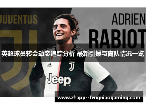 英超球员转会动态追踪分析 最新引援与离队情况一览 英超球员转会动态追踪分析 最新引援与离队情况一览