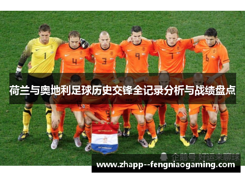 荷兰与奥地利足球历史交锋全记录分析与战绩盘点 荷兰与奥地利足球历史交锋全记录分析与战绩盘点