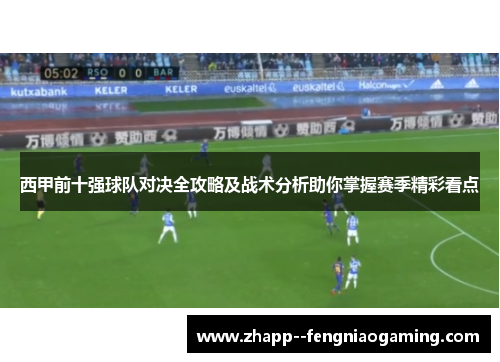 西甲前十强球队对决全攻略及战术分析助你掌握赛季精彩看点