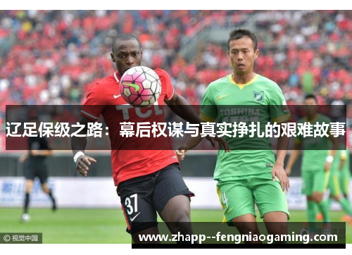 辽足保级之路：幕后权谋与真实挣扎的艰难故事