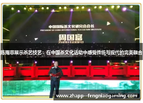 陈雨菲展示茶艺技艺：在中国茶文化活动中感受传统与现代的完美融合