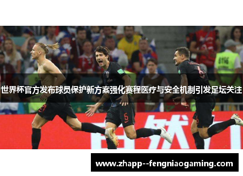 世界杯官方发布球员保护新方案强化赛程医疗与安全机制引发足坛关注 世界杯官方发布球员保护新方案强化赛程医疗与安全机制引发足坛关注