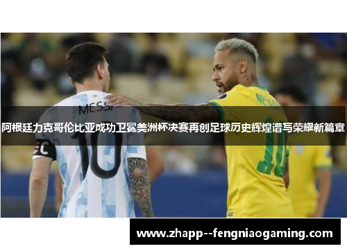 阿根廷力克哥伦比亚成功卫冕美洲杯决赛再创足球历史辉煌谱写荣耀新篇章 阿根廷力克哥伦比亚成功卫冕美洲杯决赛再创足球历史辉煌谱写荣耀新篇章